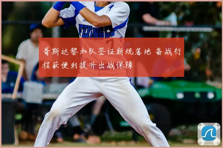哥斯达黎加队签证新规落地 备战行程获便利提升出战保障