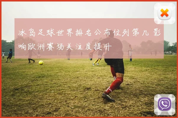 冰岛足球世界排名公布位列第几 影响欧洲赛场关注度提升