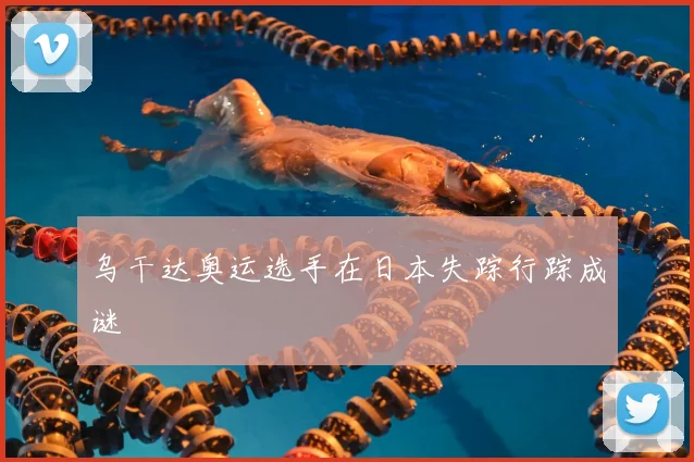 乌干达奥运选手在日本失踪行踪成谜