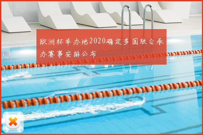 欧洲杯举办地2020确定多国联合承办赛事安排公布