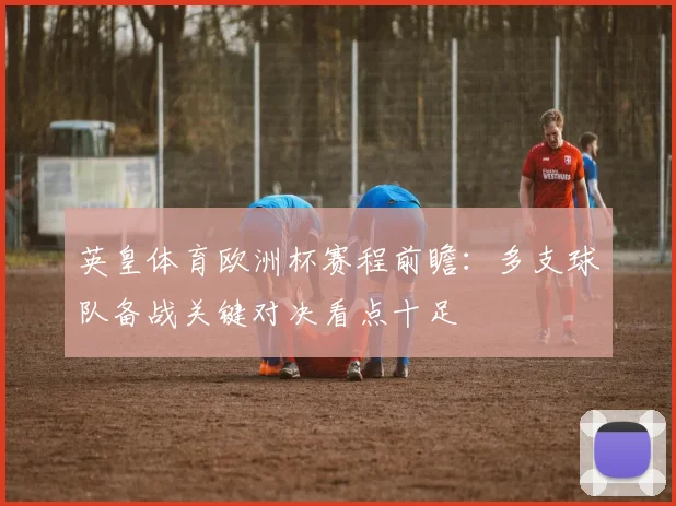 英皇体育欧洲杯赛程前瞻:多支球队备战关键对决看点十足