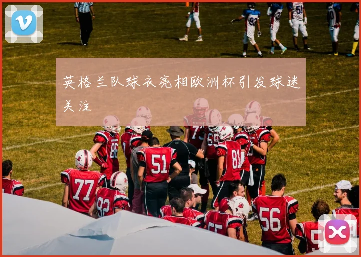 英格兰队球衣亮相欧洲杯引发球迷关注